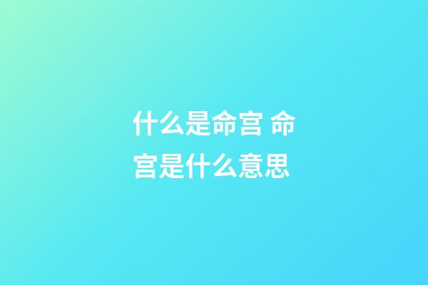 什么是命宫 命宫是什么意思-第1张-观点-玄机派